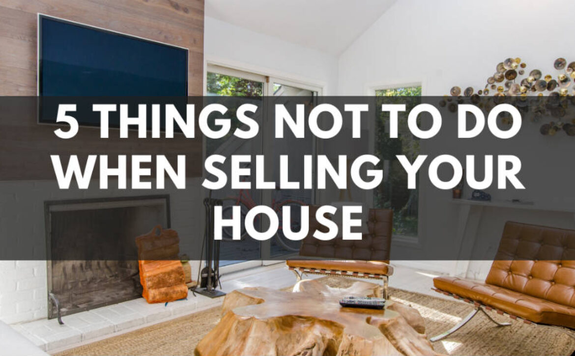 5-things-not-to-do-when-selling-your-house