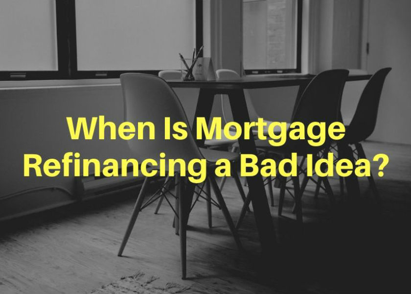 when-is-mortgage-refinancing-a-bad-idea