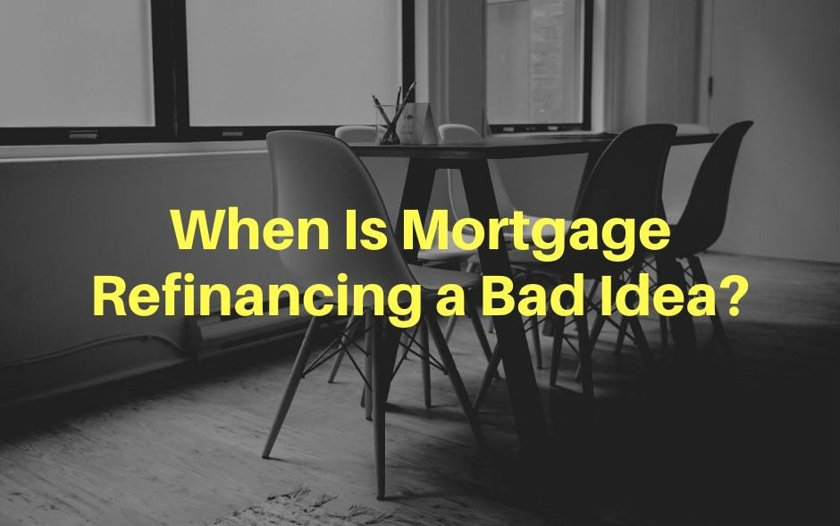 when-is-mortgage-refinancing-a-bad-idea
